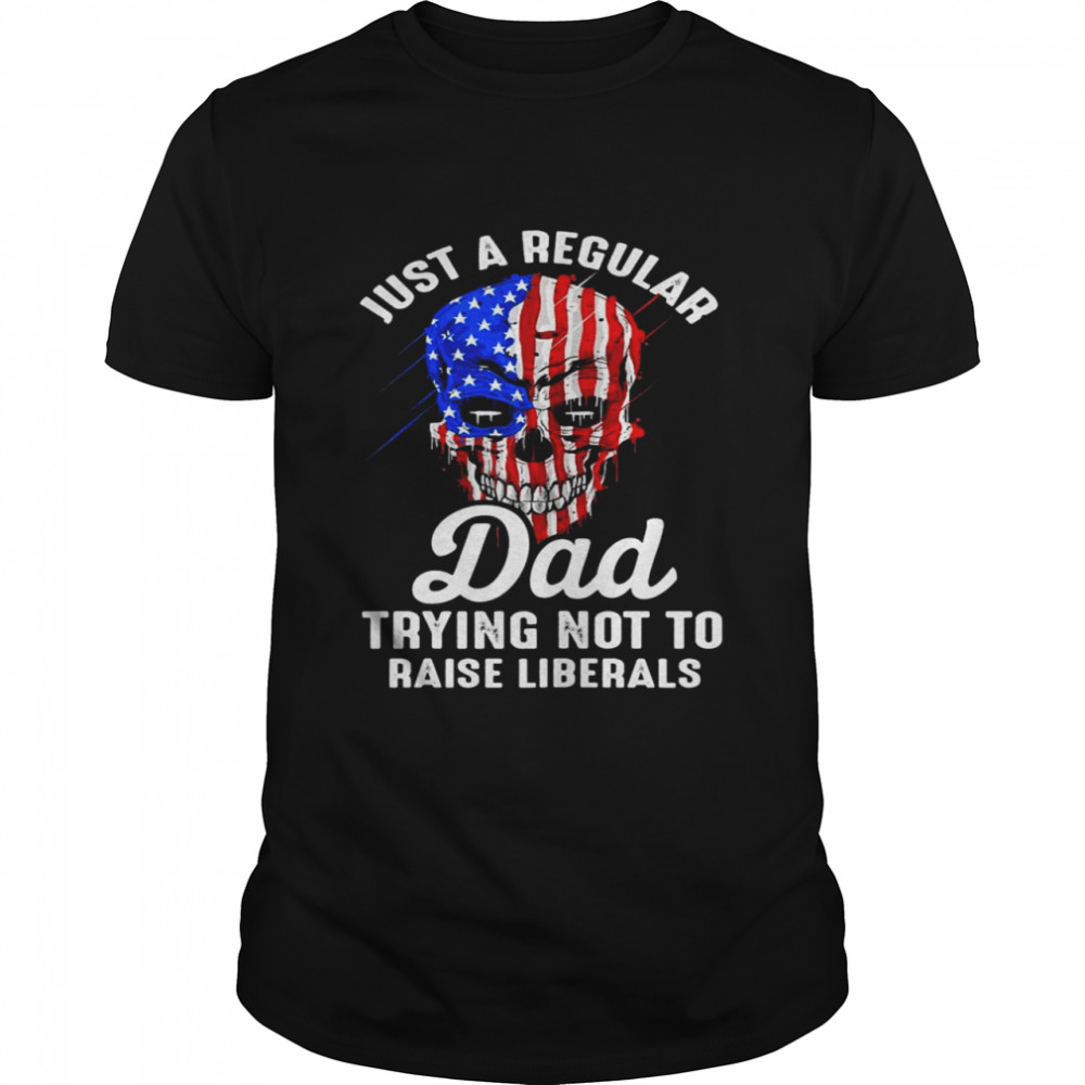 Republican Just A Regular Dad Trying Not To Raise Liberals Shirt