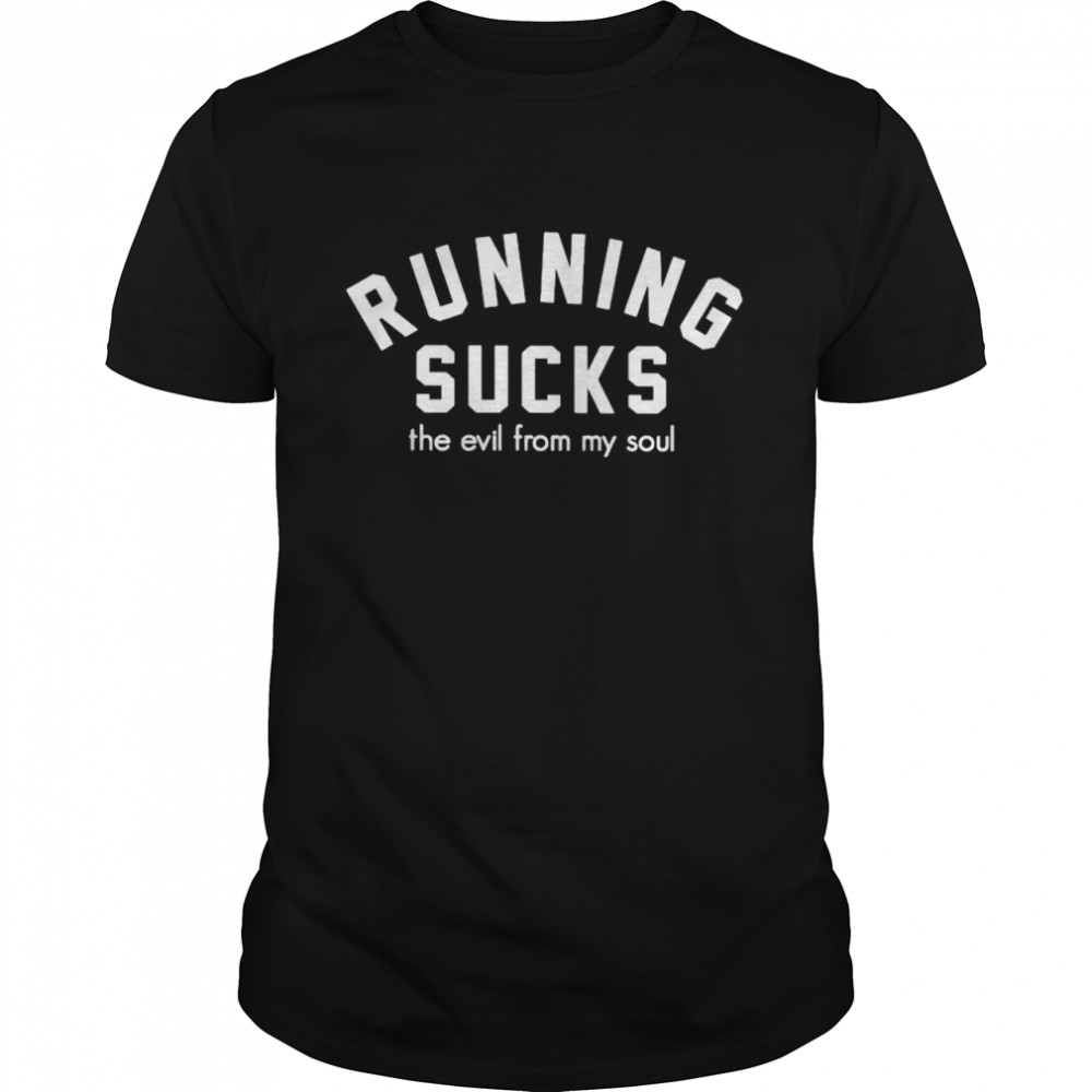 Running sucks the evil from my soul shirt