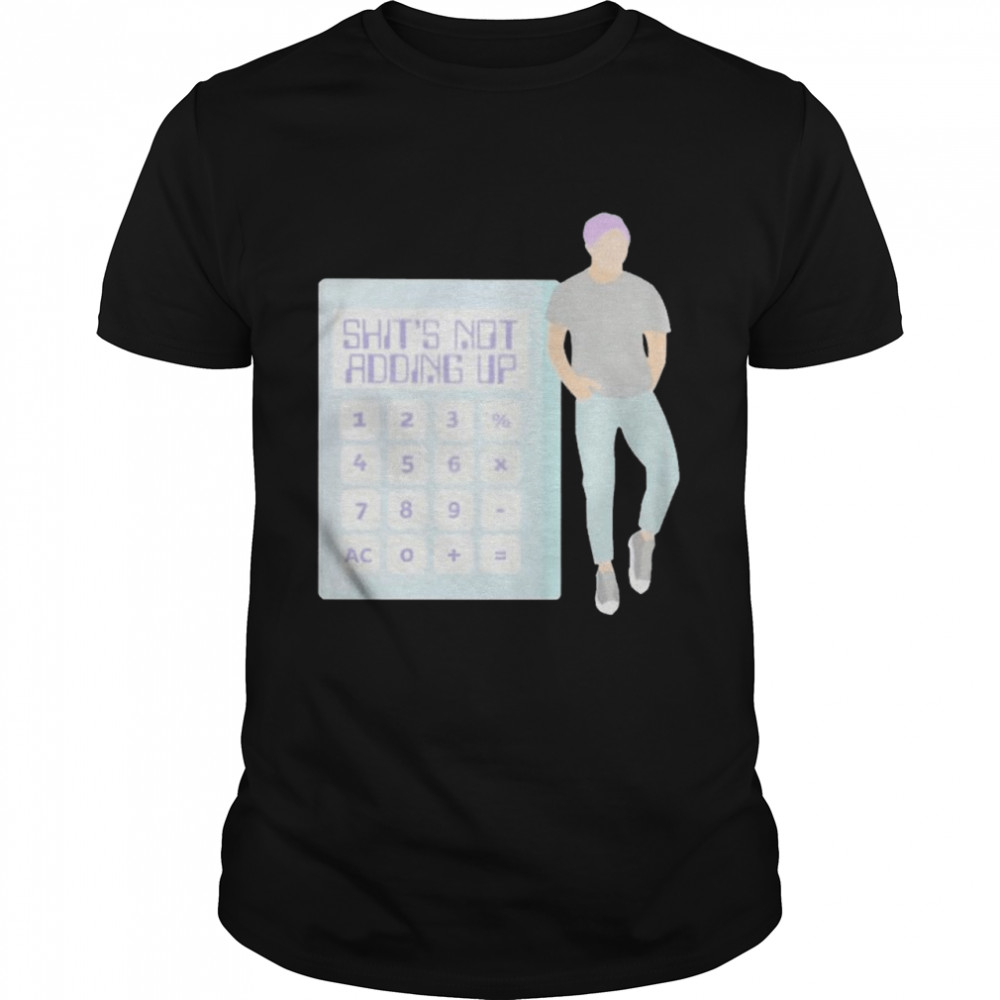 Shit’s not adding up shirt