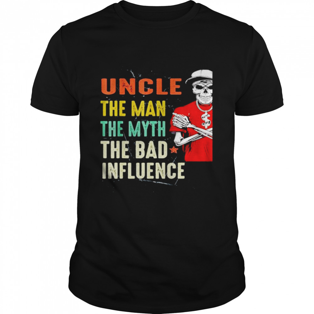 Skeleton Uncle The Man The Myth The Bad Influence shirt