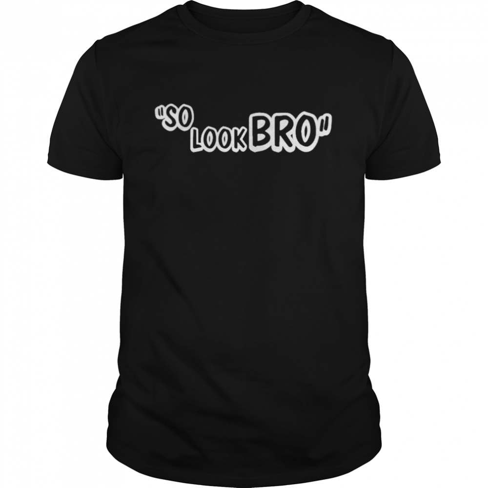 So look bro shirt