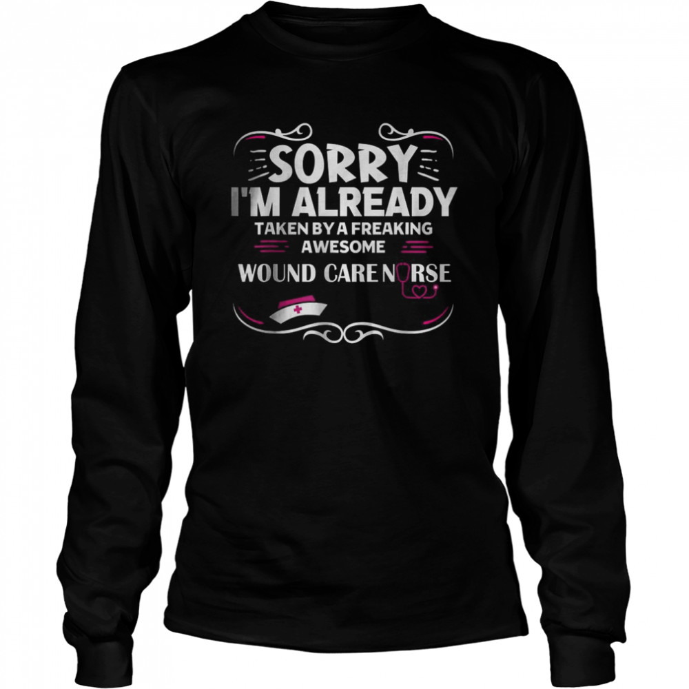 Sorry I’m Already Taken By Freaking Awesome Wound Care Nurse T- Long Sleeved T-shirt