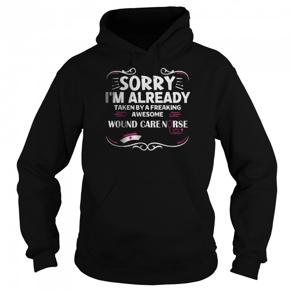 Sorry I’m Already Taken By Freaking Awesome Wound Care Nurse T- Unisex Hoodie
