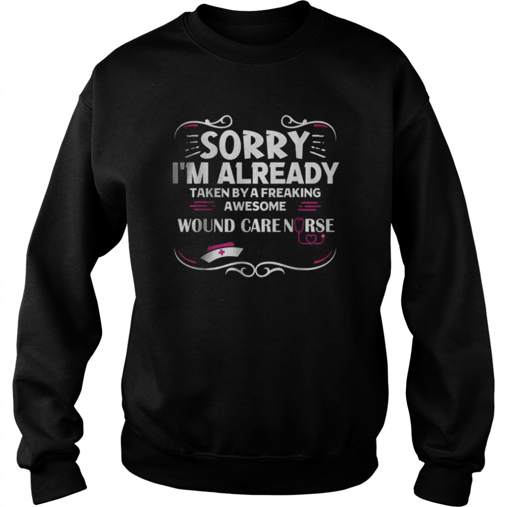 Sorry I’m Already Taken By Freaking Awesome Wound Care Nurse T- Unisex Sweatshirt