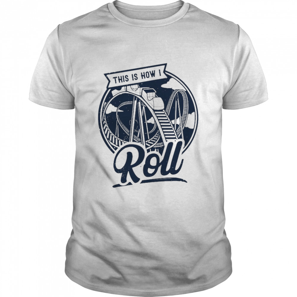 This Is How I Roll Roller Coaster Ride Present Shirt