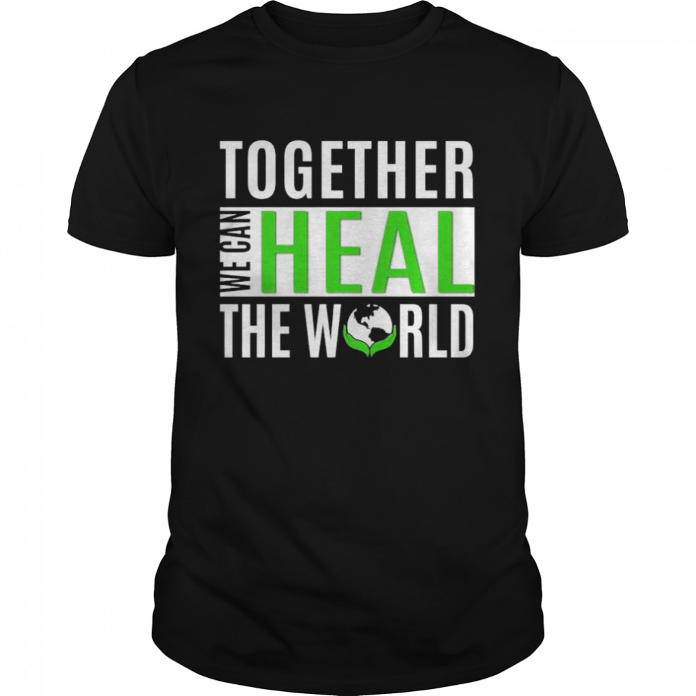 Together we can heal the world shirt