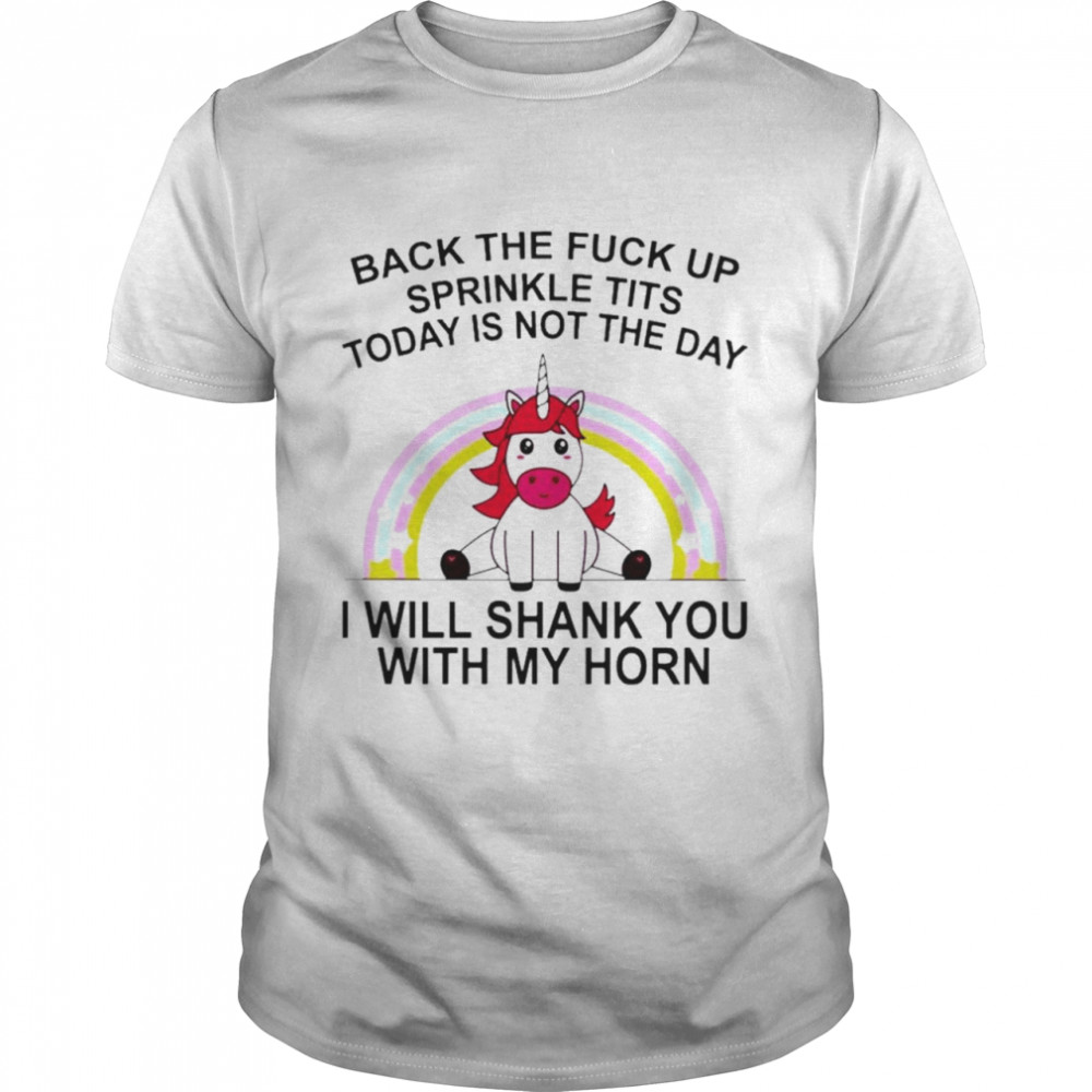 Unicorn back the fuck up sprinkle tits today is not the day I will shank you with my horn shirt