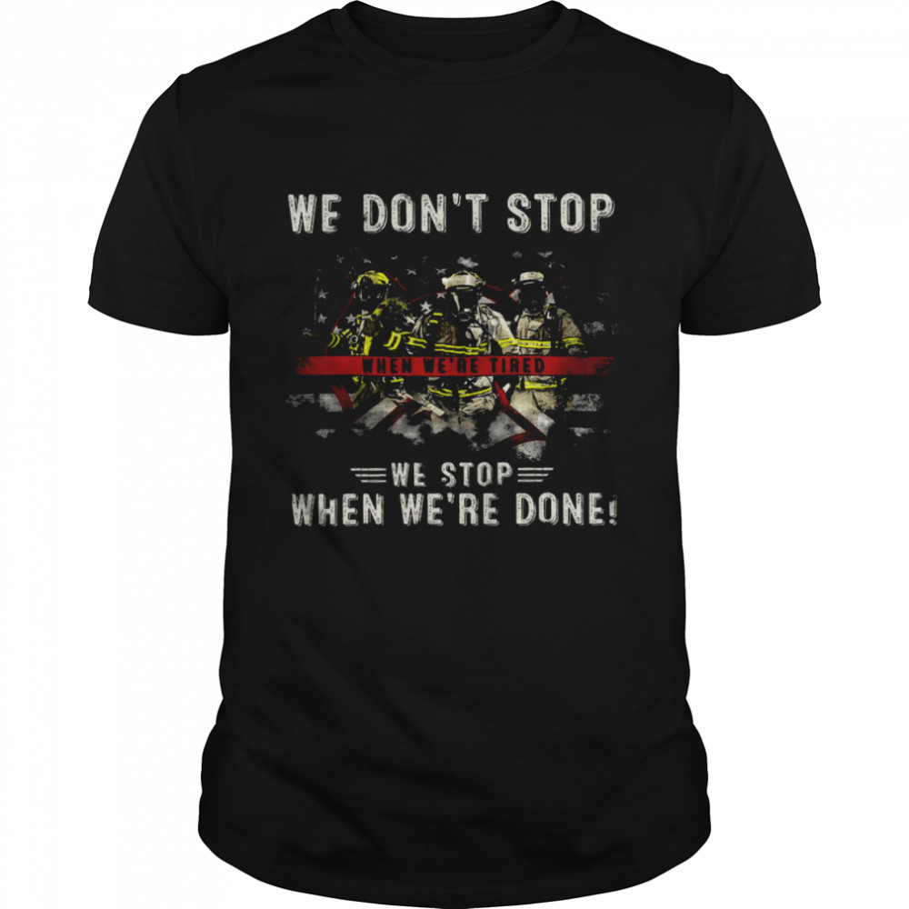 We Don’t Stop When We’re Tired We Stop When We’re Done Shirt