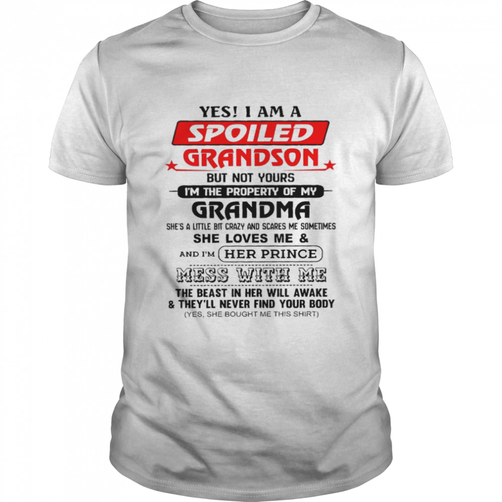 Yes i am a spoiled grandson but not yours i’m the property of my grandma shirt