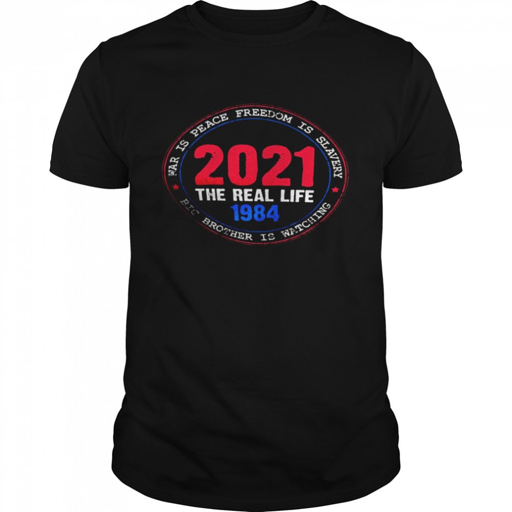 2021 the real life 1984 war is peace freedom is slavery shirt