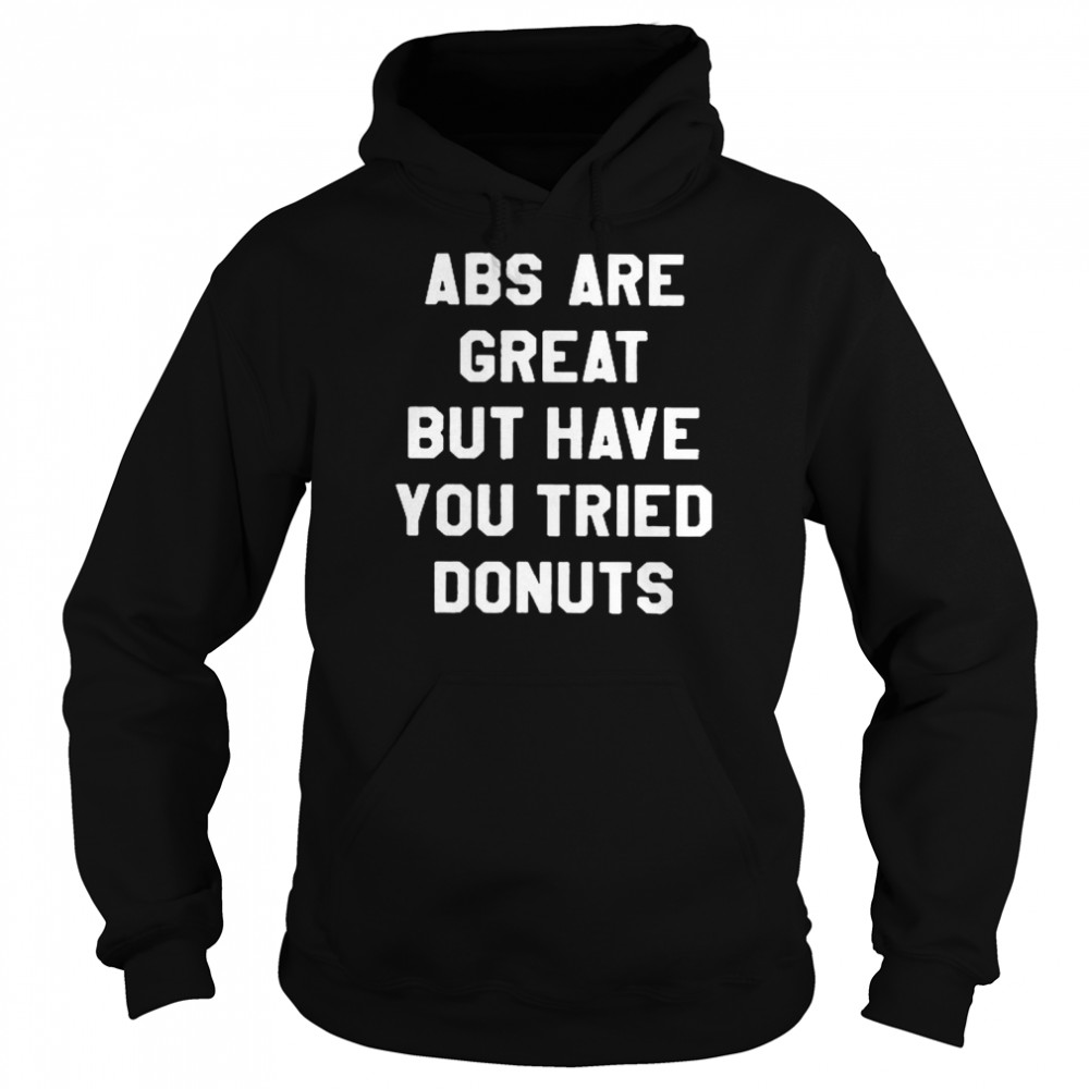Abs Are Great But Have You Tried Donuts  Unisex Hoodie