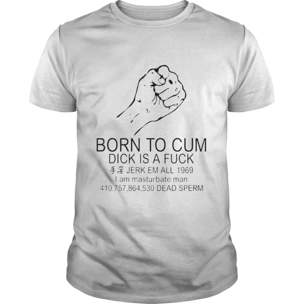 Best born to cum dick is a fuck shirt