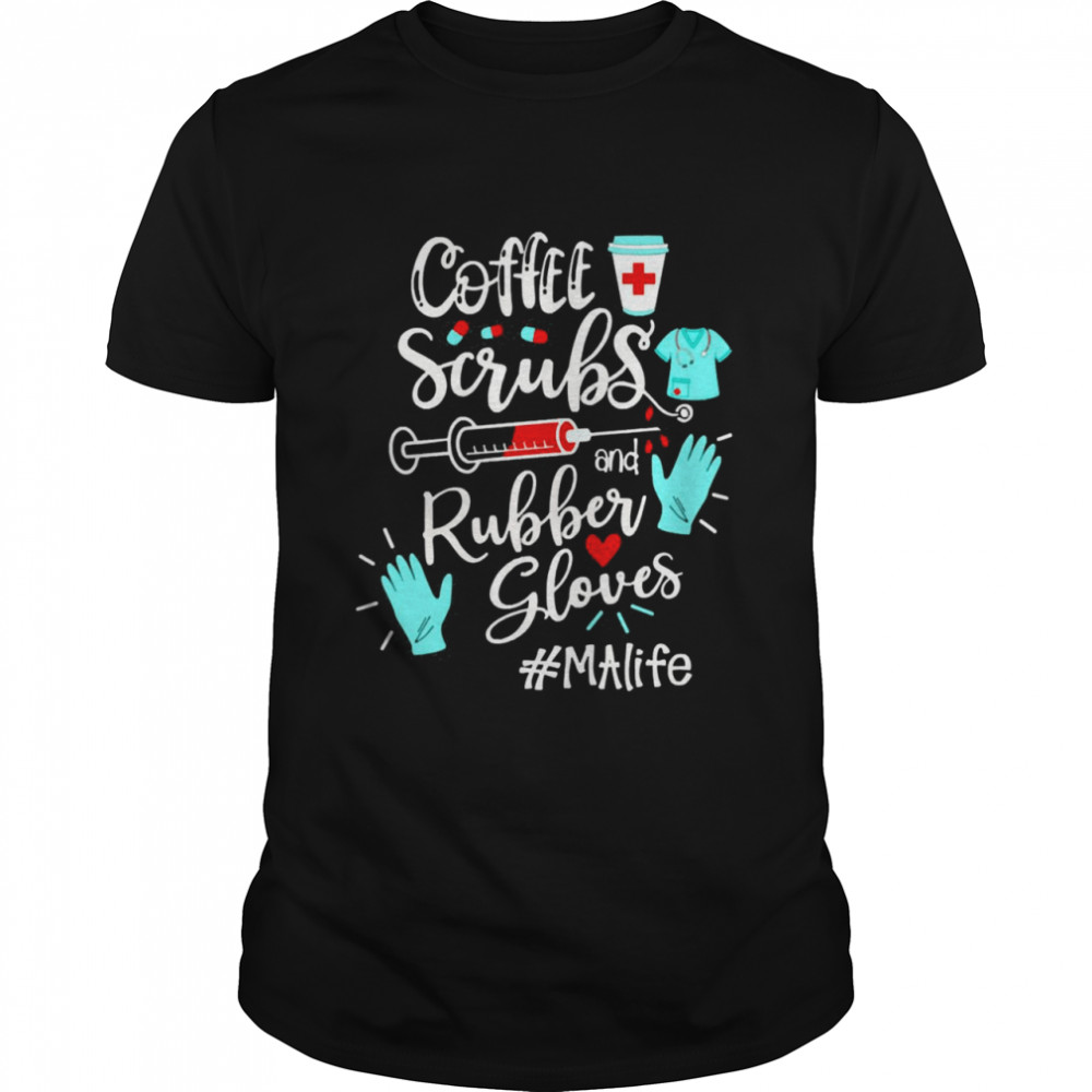 Coffee Scrubs And Rubber Gloves MA Life Shirt