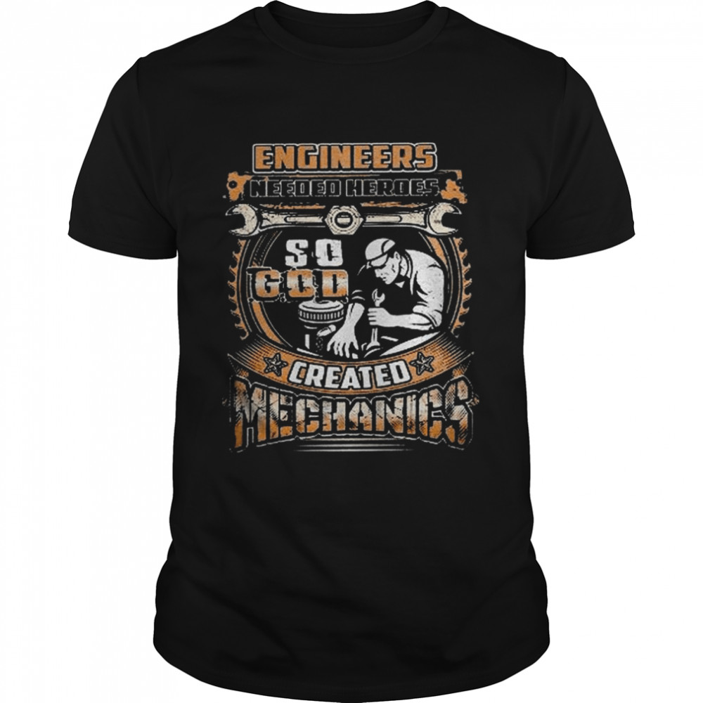 Engineers needed heroes so god created mechanics shirt