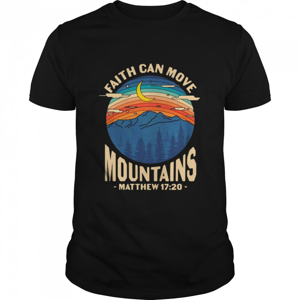 Faith Can Move Mountains Matthew 17 20 Shirt