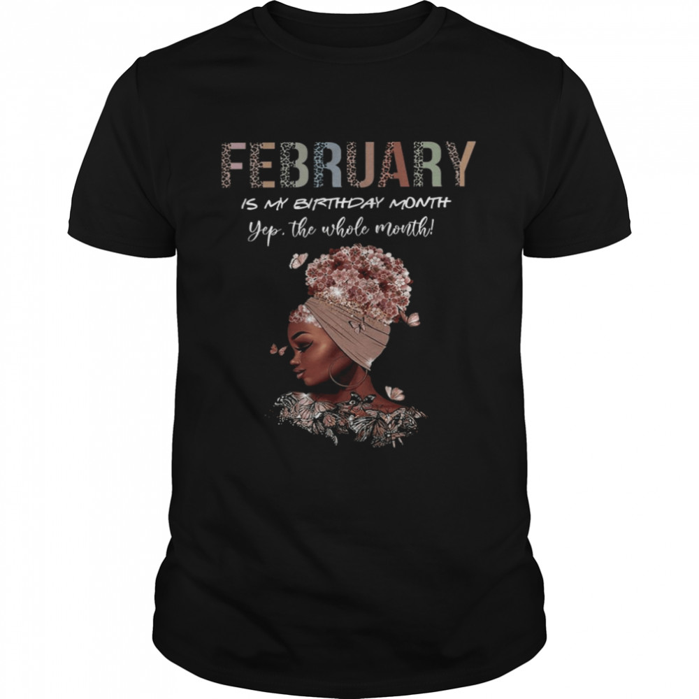 February is my birthday month yes the whole month shirt