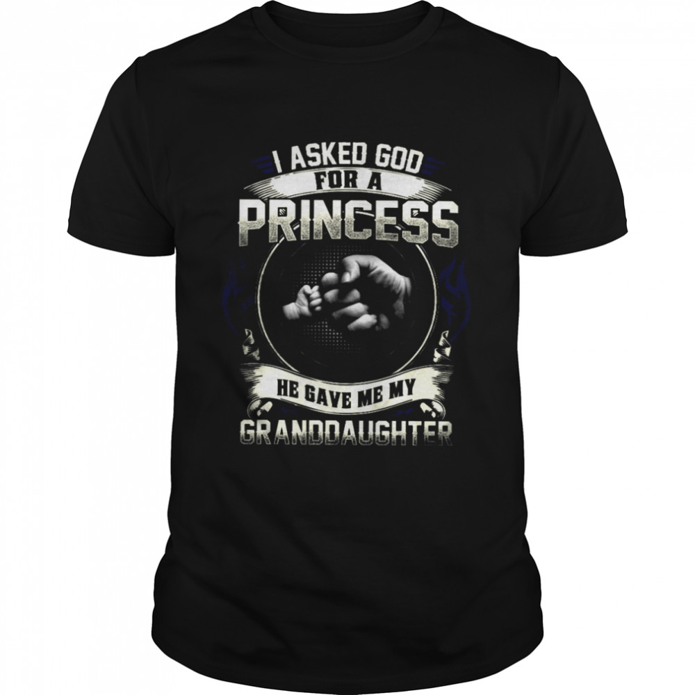 I Asked God For A Princess He Gave Me My Granddaughter Shirt