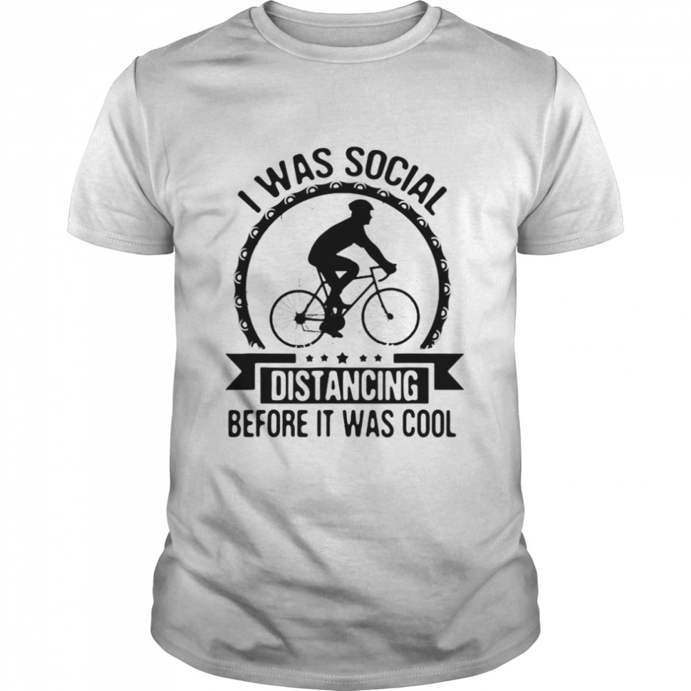 I Was Social Distancing Before It Was Cool Cycling Cyclist Shirt