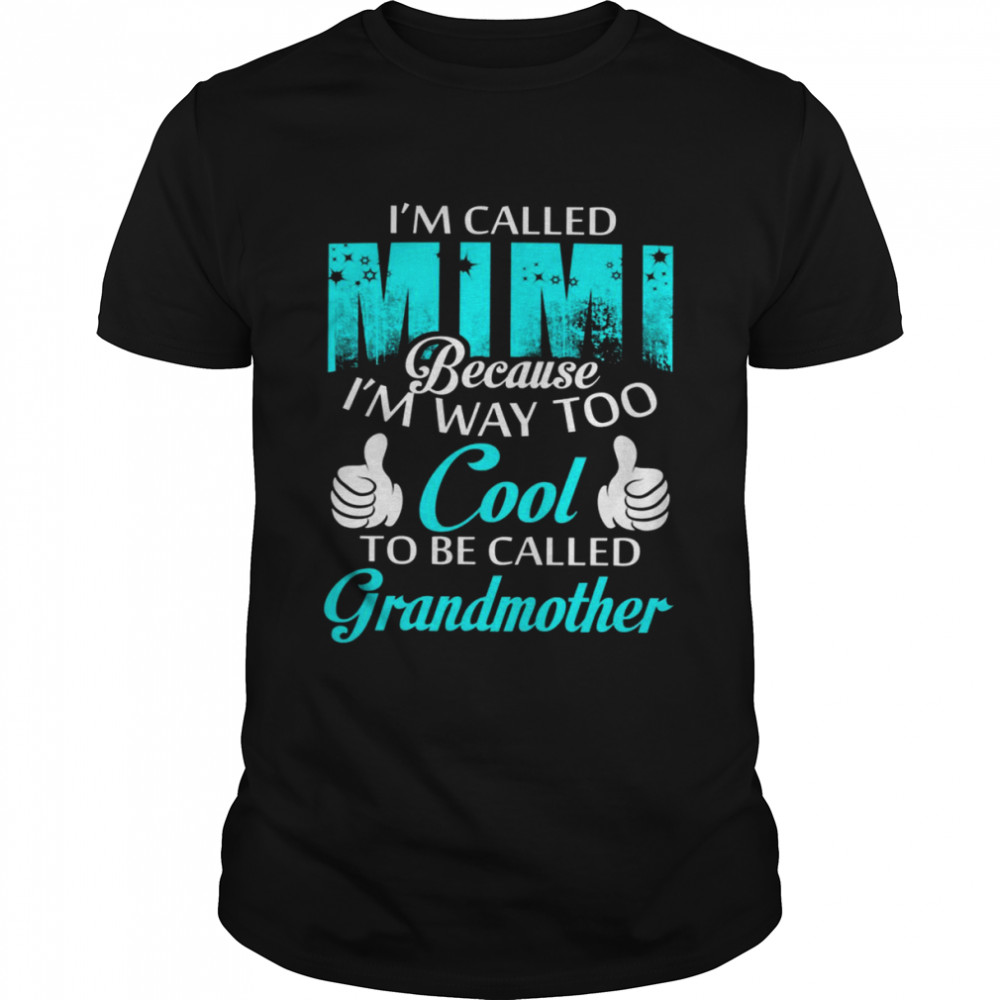 I’m called mimi because i’m way too cool to be called grandmother shirt