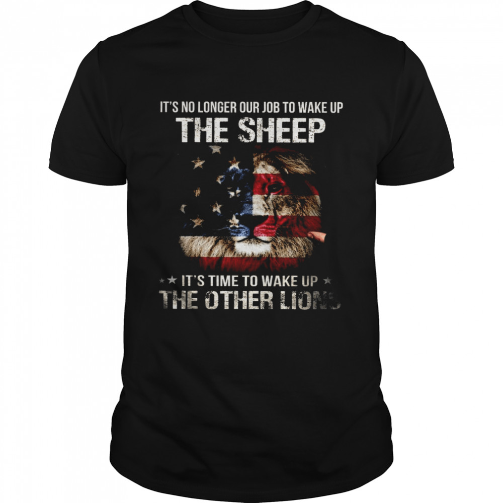 It’s No Longer Our Job To Wake Up The Sheep It’s Time To Wake Up The Other Lions Shirt