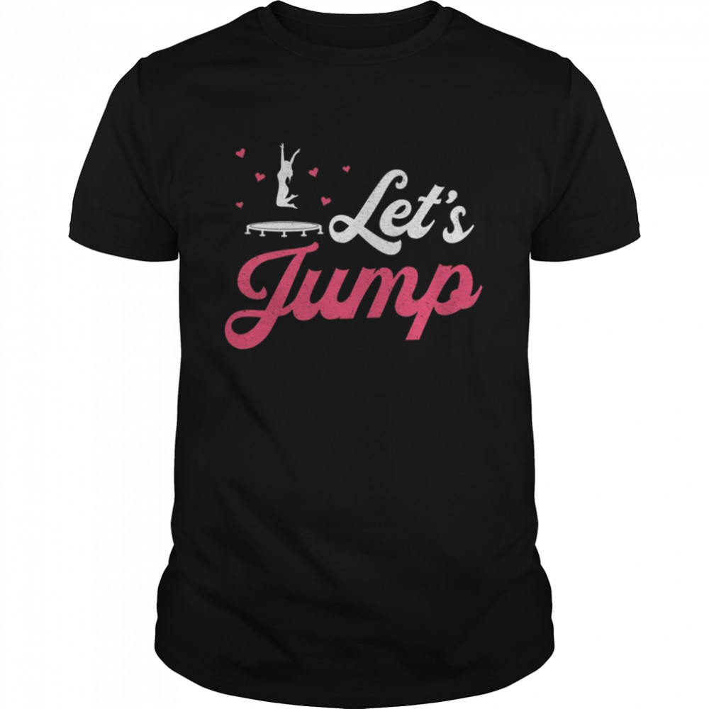 Let’s Jump Gymnast Loves Gymnastics Trampolining Trampoline Shirt
