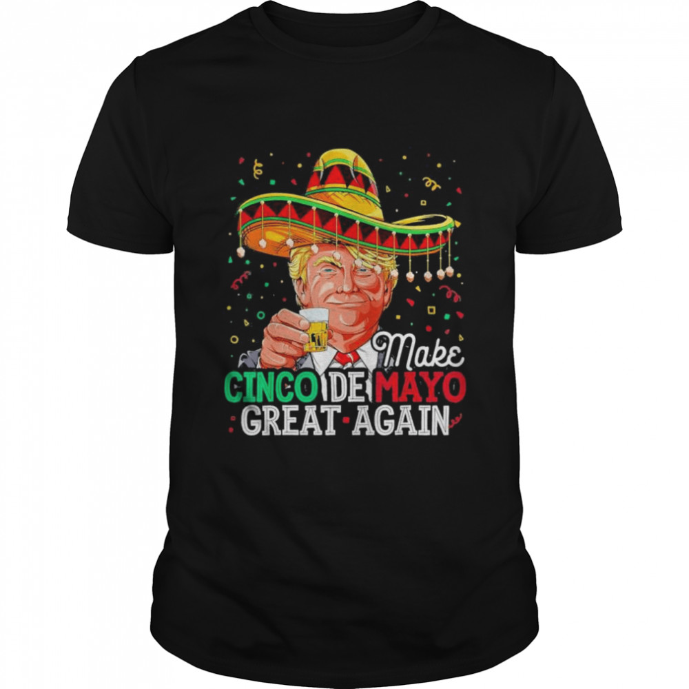 Make Cinco de Mayo Great Again Trump Sombrero Drinking shirt
