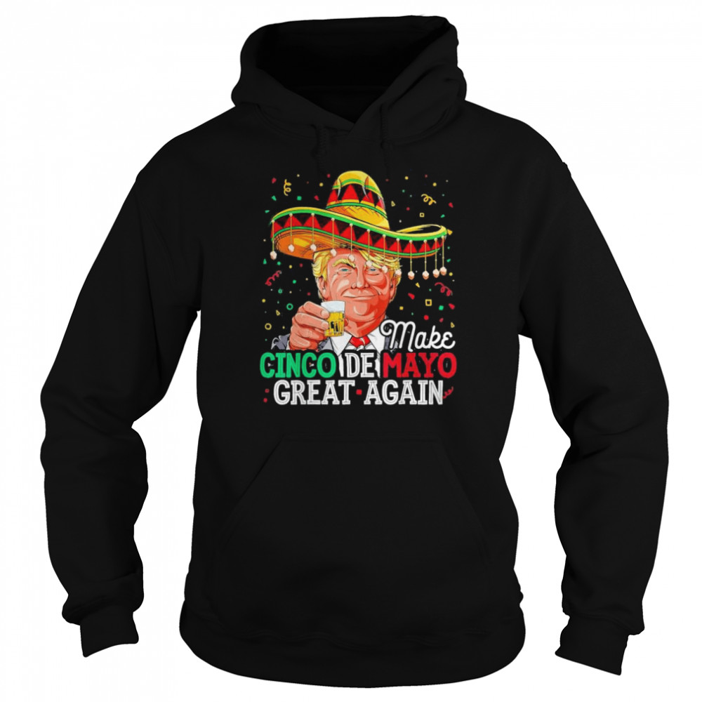 Make Cinco de Mayo Great Again Trump Sombrero Drinking shirt Unisex Hoodie