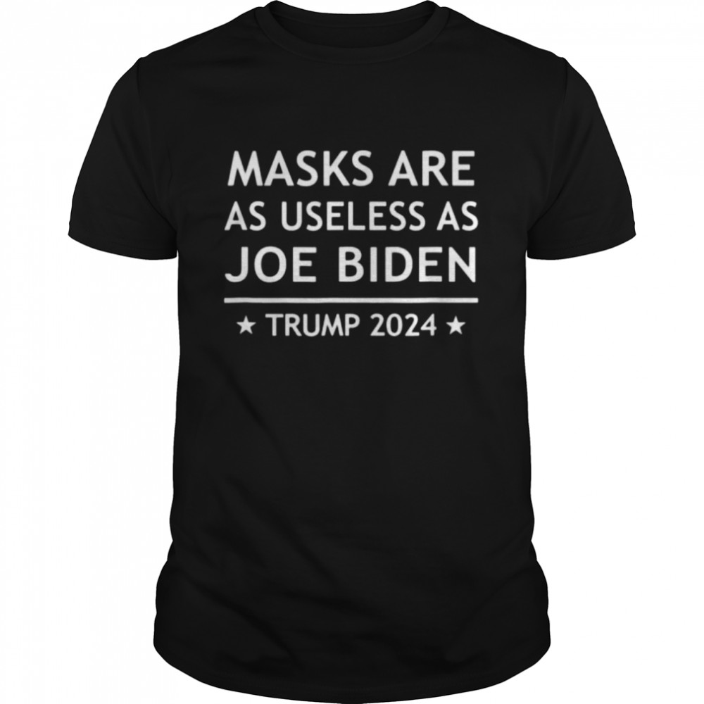 Masks are as useless as joe biden Trump 2024 shirt