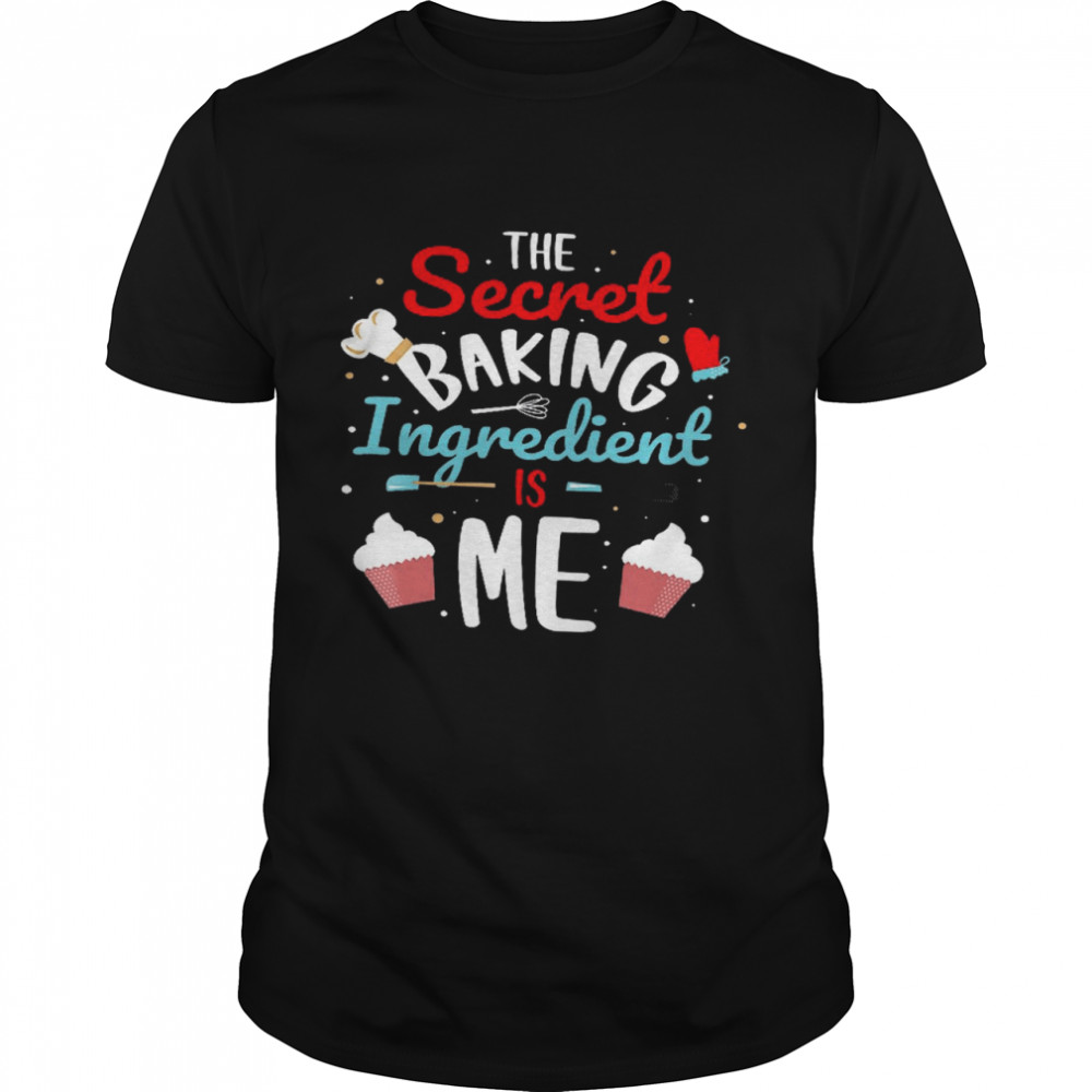 The Secret Baking Ingredient Me Shirt