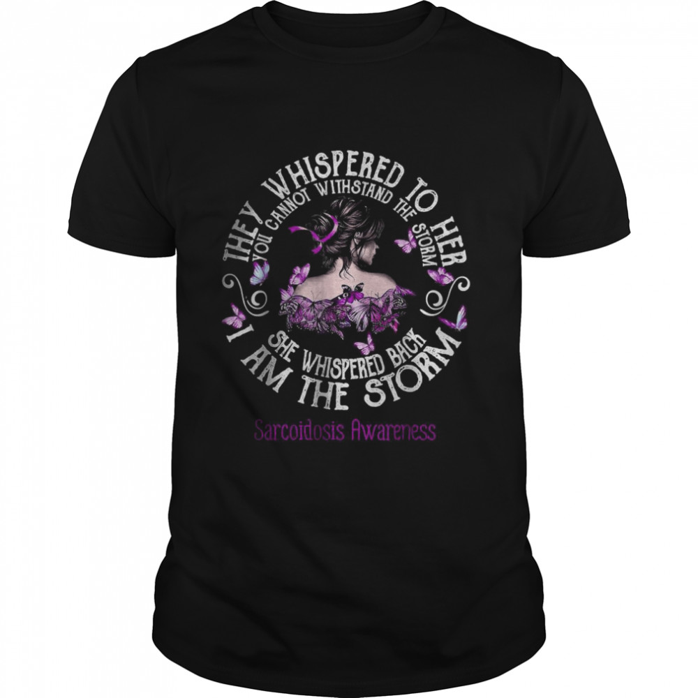 They Whispered To Her You Cannot Withstand The Storm She Whispered Back I Am The Storm T-shirt