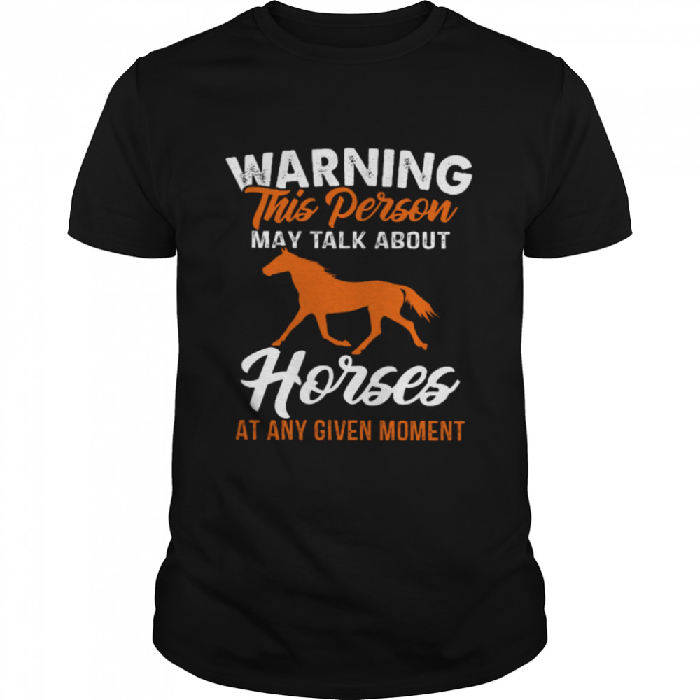 Warning This Person May Talk About Horses At Any Given Moment Shirt