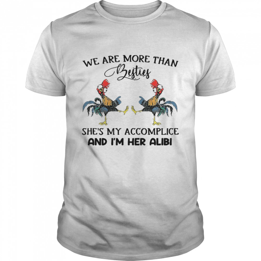 We are more than besties she’s my accomplice and i’m her alibi shirt