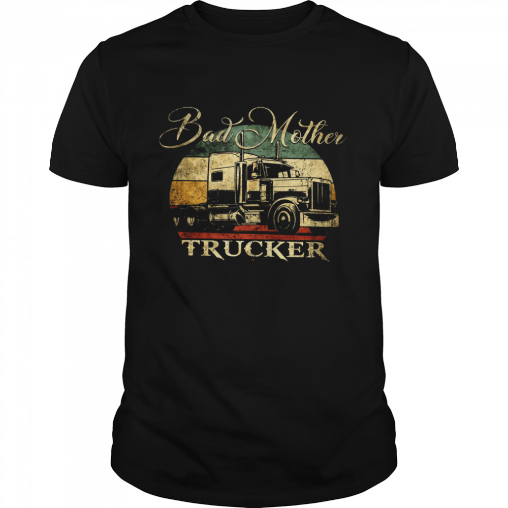 Bad Mother Trucker Shirt