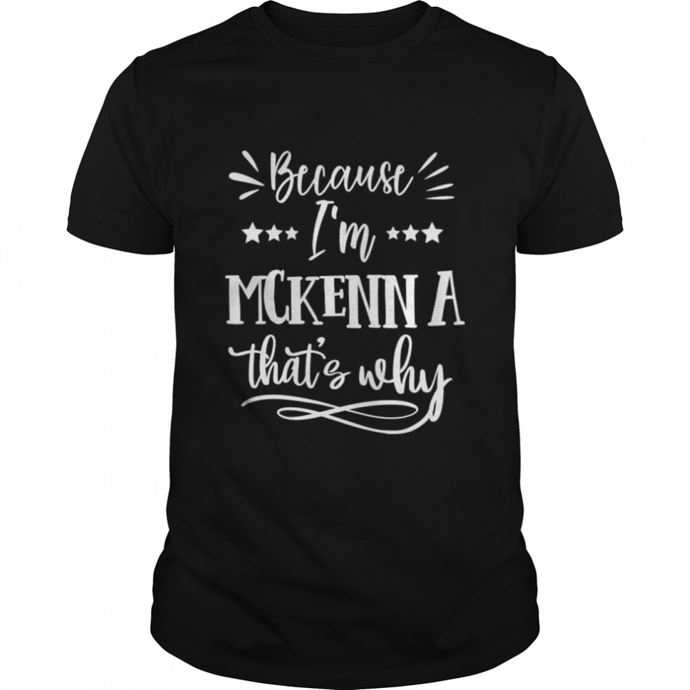 Because I’m McKenna That’s why Shirt