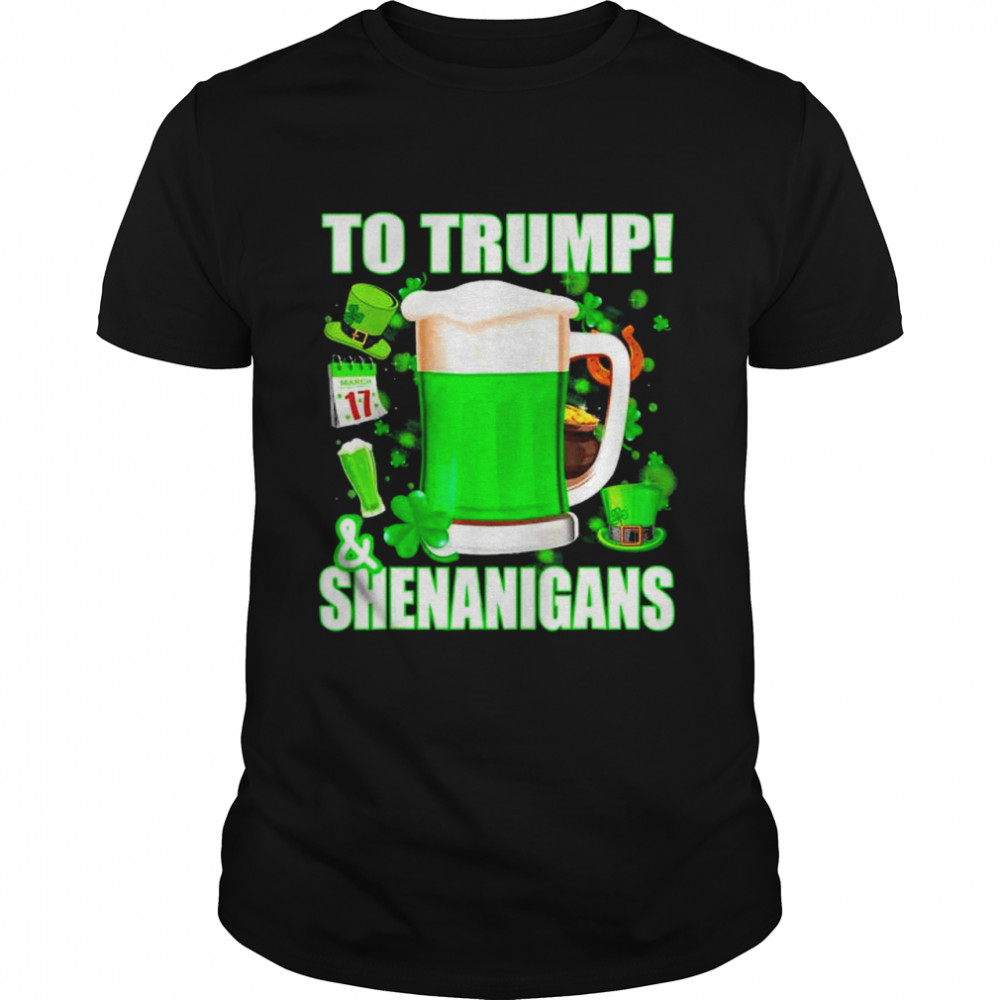 Beer To Trump And Shenanigans St Patricks Day Shirt