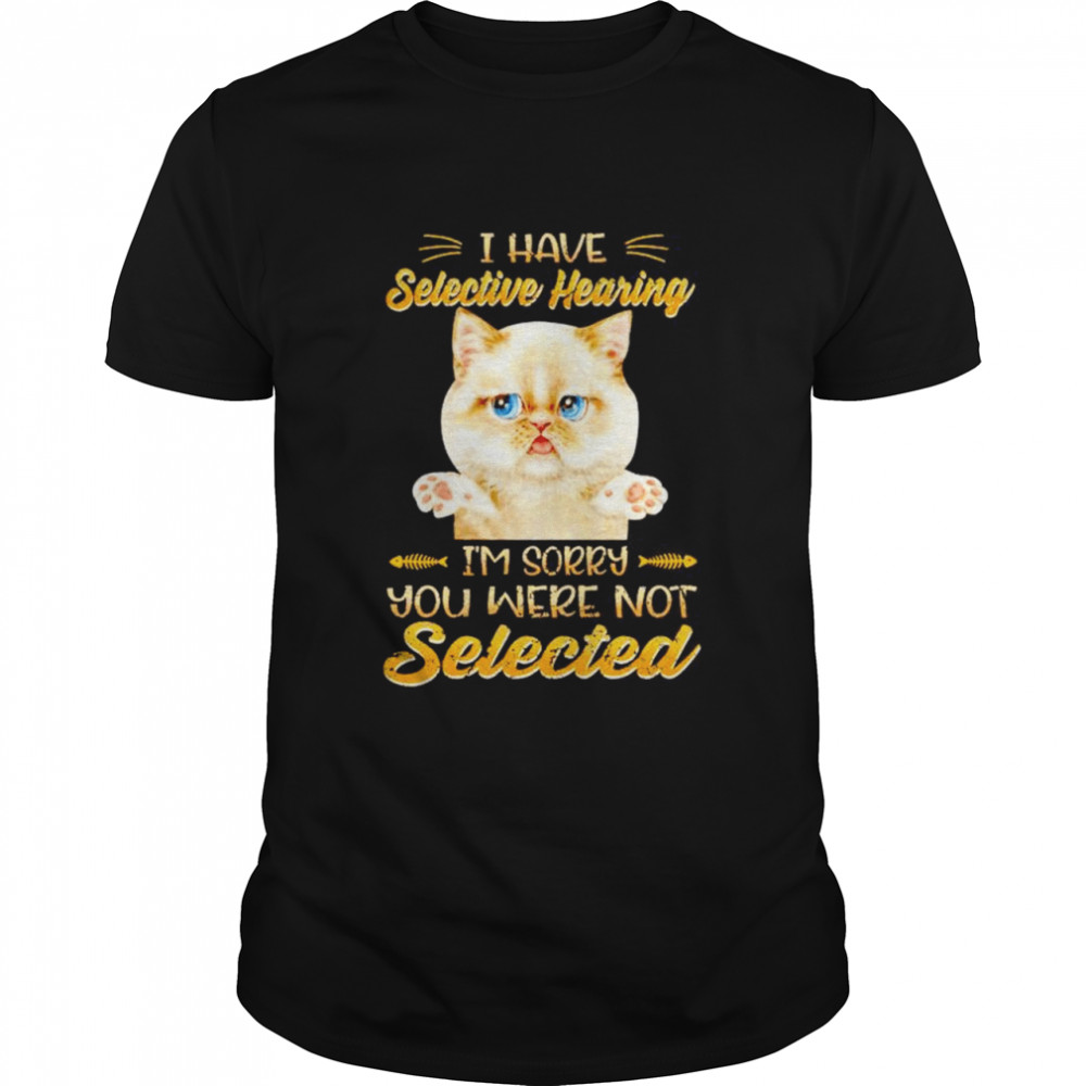 Cat I Have Selective Hearing shirt