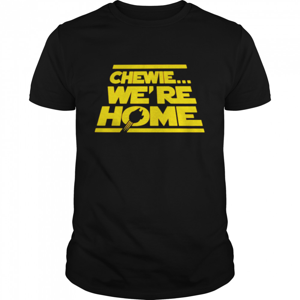 Chewie were home shirt