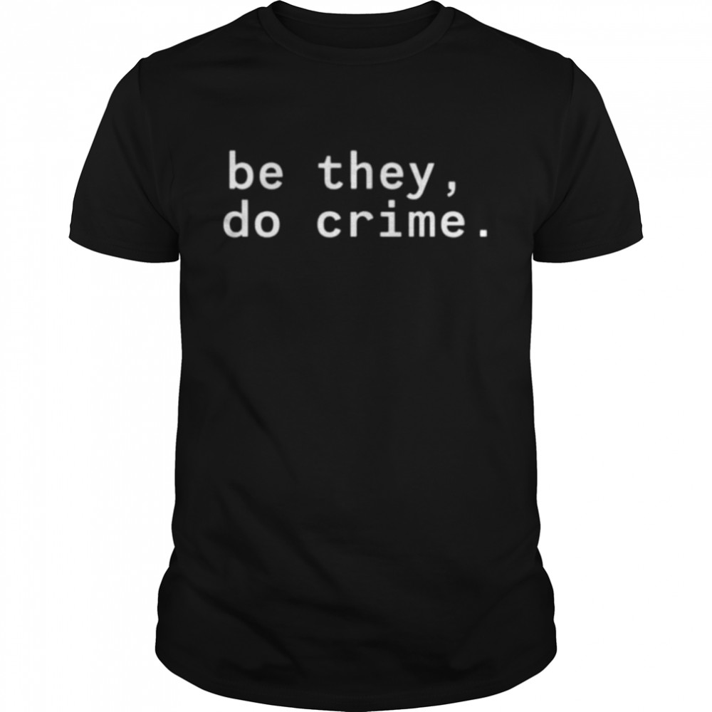 Cyber Tillie Maia Be They Do Crime Shirt