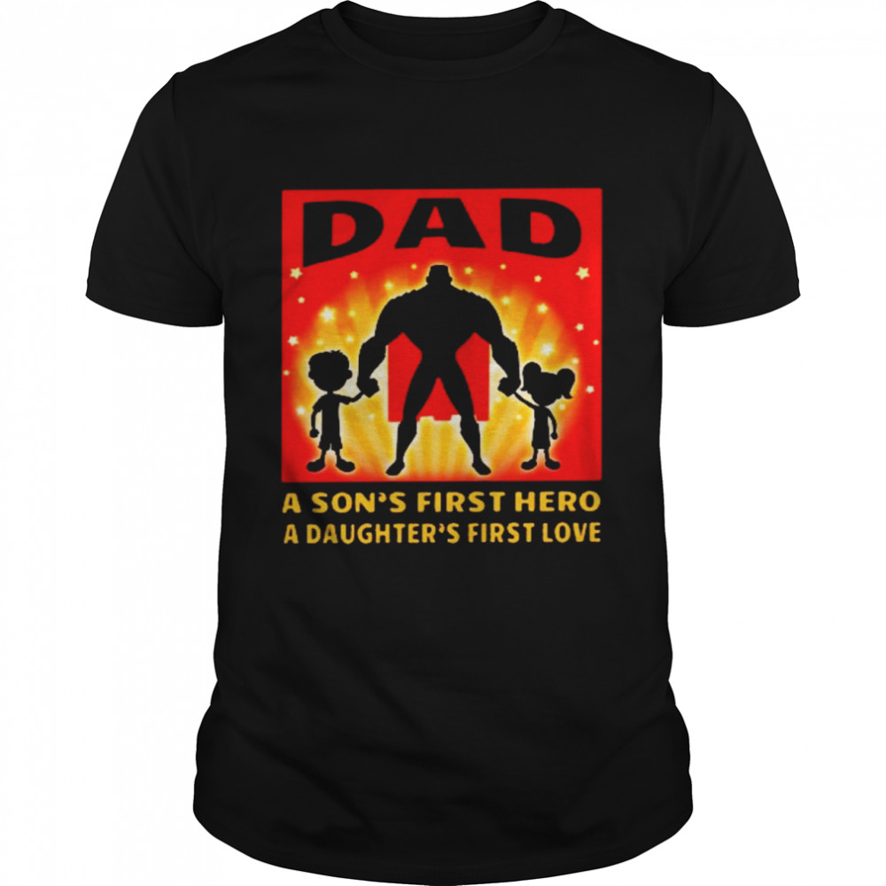 Dad a son’s first hero a daughter’s first love shirt