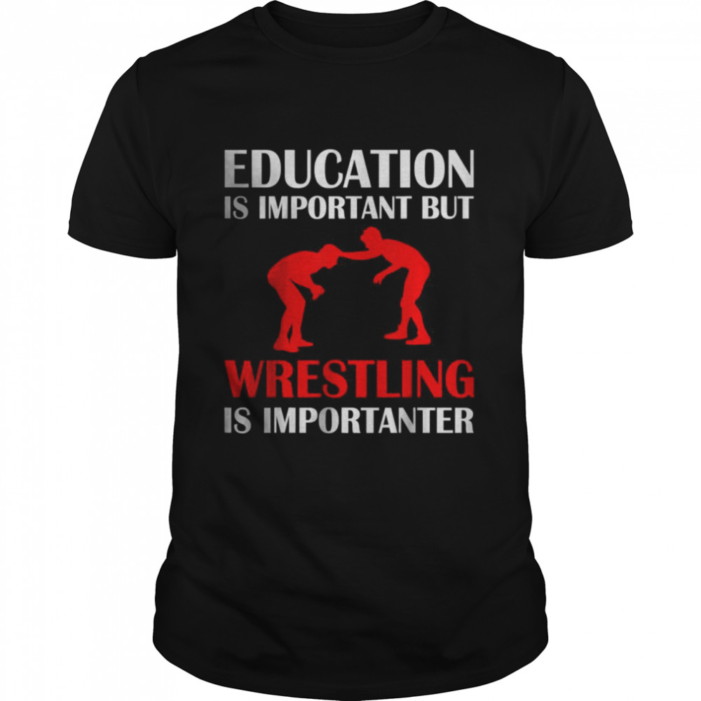 Education is important but Wrestling is Importanter T-Shirt