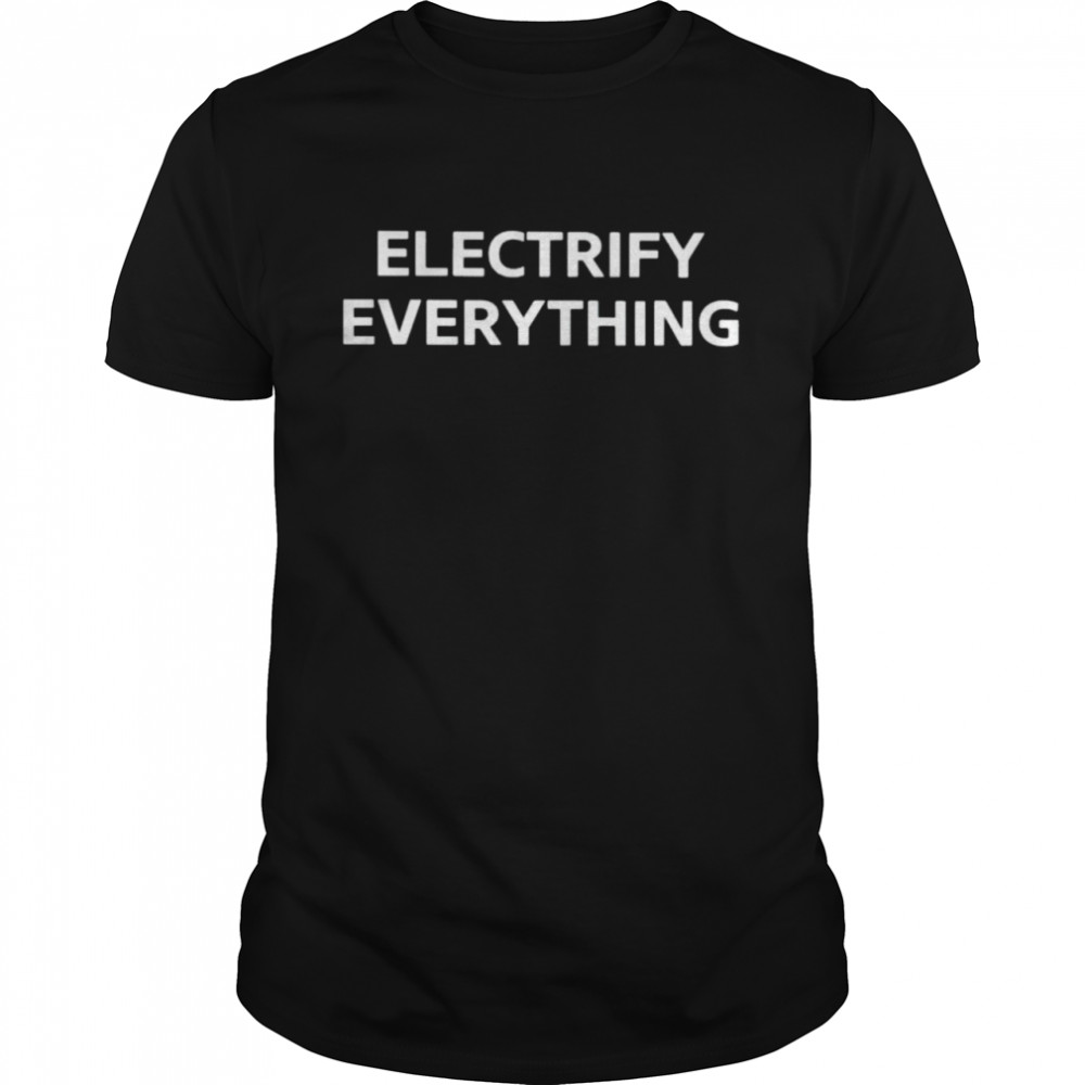 electrify Everything shirt