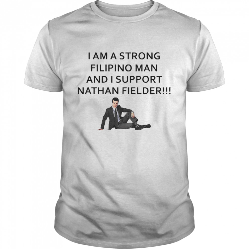 I Am A Strong Filipino Man And I Support Nathan Fielder Shirt