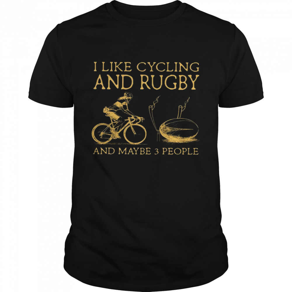 I like cycling and rugby and maybe 3 people shirt