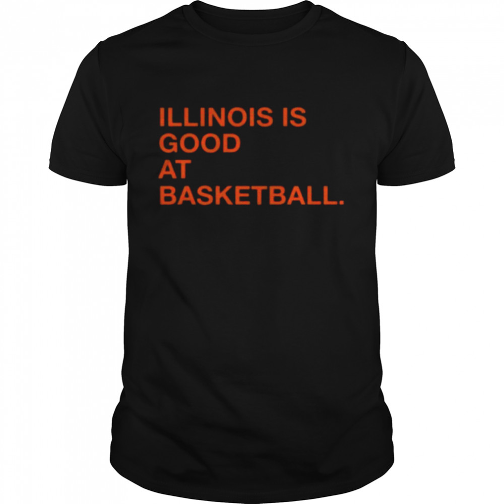 Illinois Is Good At Basketball Shirt