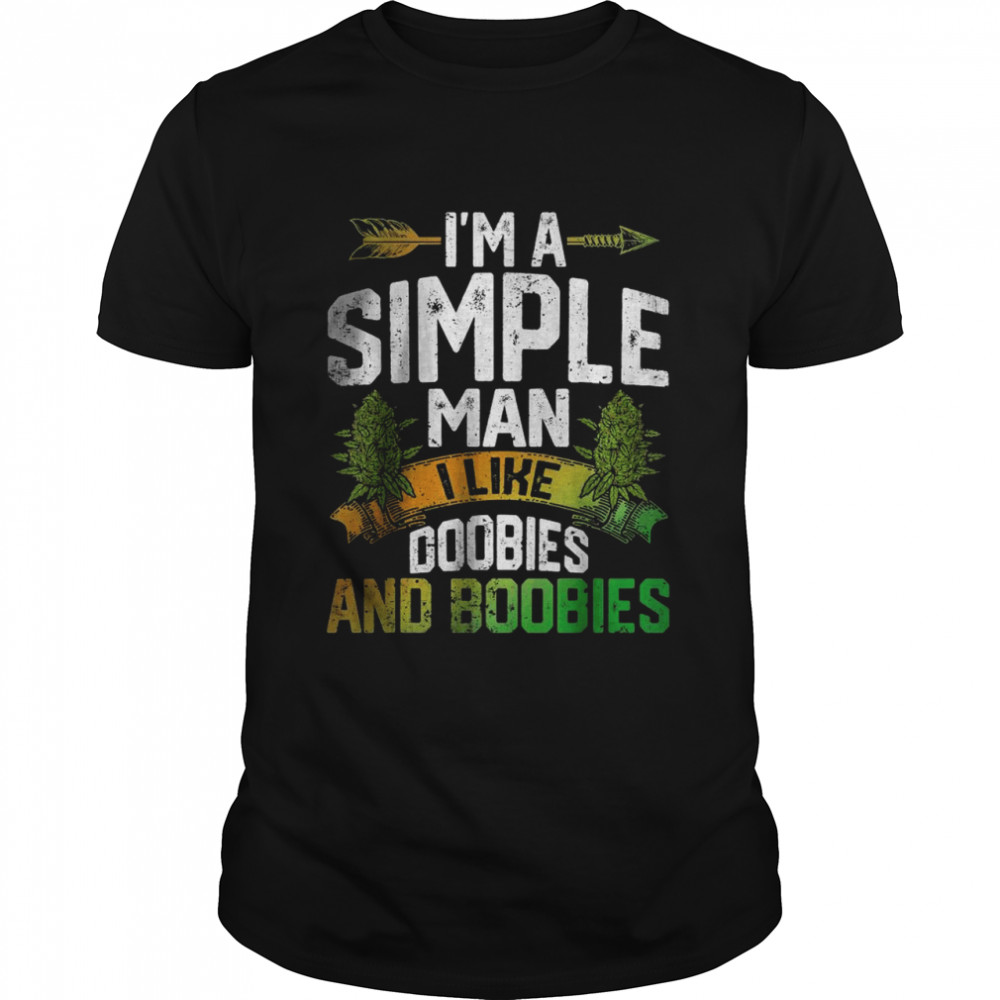 I’m A Man Simple I Like Doobies And Boobies Weed Marijuana Shirt