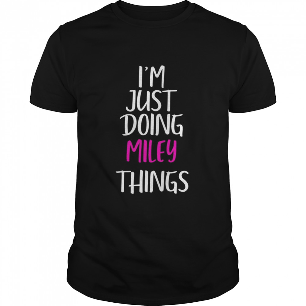 I’m Just Doing Miley Things Name Meme Shirt