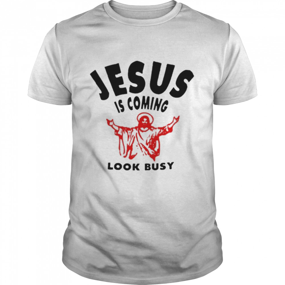 Jesus Is Coming Look Busy shirt