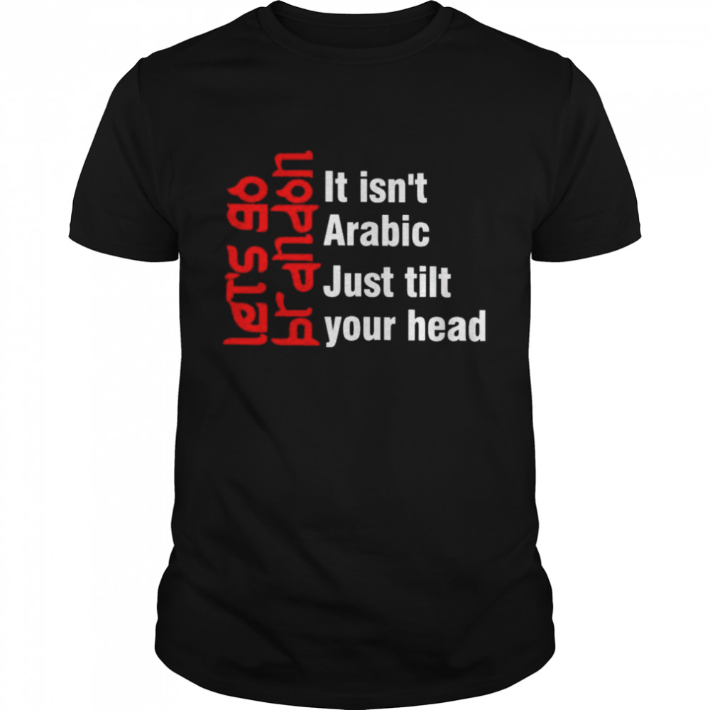 Let’s go Brandon it isn’t Arabic just tilt your head shirt