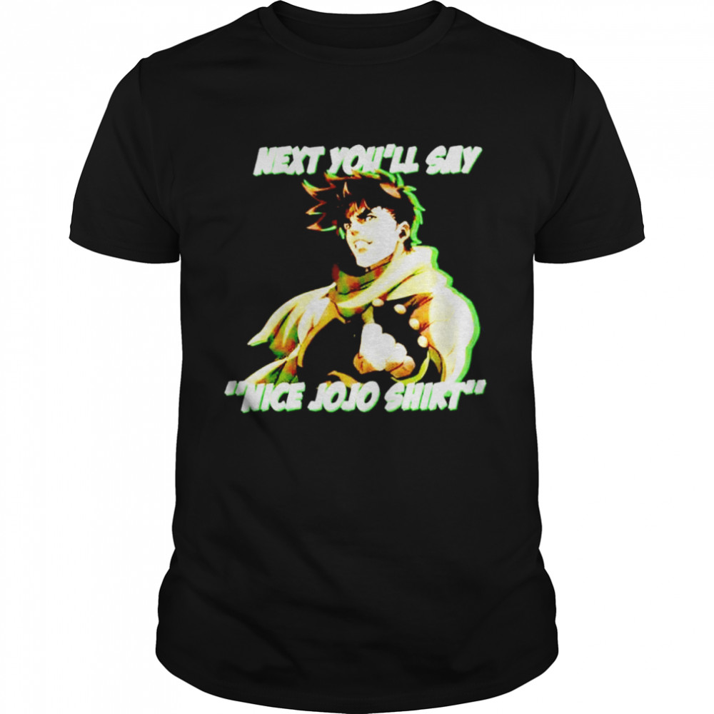 Next youll say nice Jojo shirt