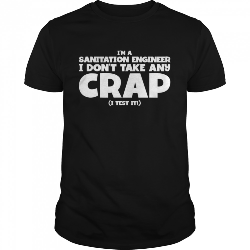 Sanitation Engineer I Don’t Take Any Crap I Test It Shirt